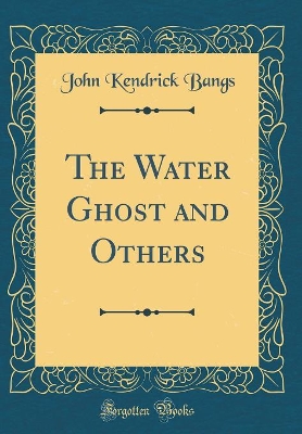 The Water Ghost and Others (Classic Reprint)