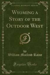 Wyoming a Story of the Outdoor West (Classic Reprint)
