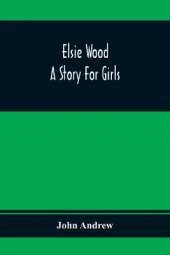 Elsie Wood: A Story For Girls