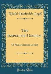 The Inspector-General: Or Revizór a Russian Comedy (Classic Reprint)