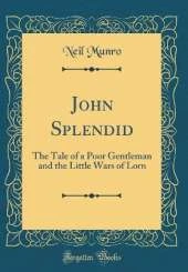 John Splendid: The Tale of a Poor Gentleman and the Little Wars of Lorn (Classic Reprint)
