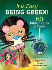 It Is Easy Being Green: 60 Bible Stories and Crafts with the Earth in Mind