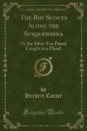 The Boy Scouts Along the Susquehanna: Or the Silver Fox Patrol Caught in a Flood (Classic Reprint)