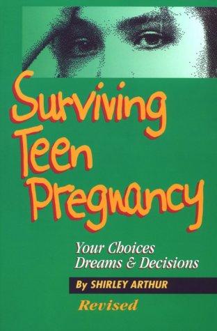 Surviving Teen Pregnancy: Your Choices, Dreams and Decisions