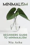 Minimalism: Beginners Guide to Minimalism