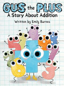 Gus The Plus: A Story About Addition (Gus the Plus and Linus the Minus)