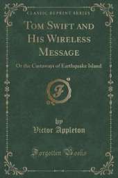 Tom Swift and His Wireless Message: Or the Castaways of Earthquake Island (Classic Reprint)