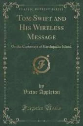Tom Swift and His Wireless Message: Or the Castaways of Earthquake Island (Classic Reprint)