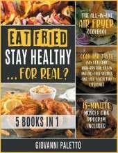 Eat Fried, Stay Healthy... For Real? [5 IN 1]: The All-in-One Air Fryer Cookbook. Cook and Taste 150+ Ketogenic, High-Protein, Vegan and Oil-Free Recipes and Live a Healthy Lifestyle [15-Day Muscle Gain Program Included]