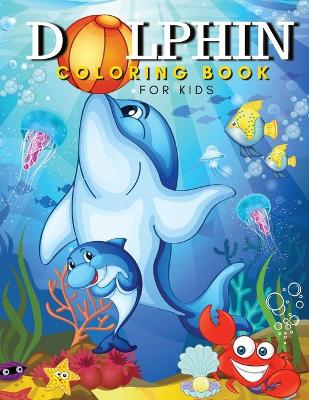 Dolphin coloring book for kids: Cute and Fun Dolphin Coloring Pages, Activity Book For Kids And Toddlers, Beautiful Coloring Pages For Kids, Boys and ... For Dolphin Lovers With 30 Dolphin Designs!