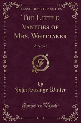 The Little Vanities of Mrs. Whittaker: A Novel (Classic Reprint)