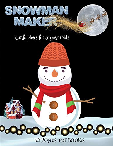 Craft Ideas for 5 year Olds (Snowman Maker): Make your own snowman by cutting and pasting the contents of this book. This book is designed to improve hand-eye coordination, develop fine and gross motor control, develop visuo-spatial skills, and to help ch
