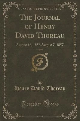 The Journal of Henry David Thoreau, Vol. 9: August 16, 1856 August 7, 1857 (Classic Reprint)