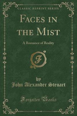Faces in the Mist: A Romance of Reality (Classic Reprint)