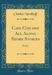Cape Cod and All Along Shore Stories: Stories (Classic Reprint)