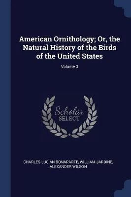 American Ornithology; Or, the Natural History of the Birds of the United States; Volume 3