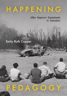 Happening Pedagogy: Allan Kaprow's Experiments in Instruction