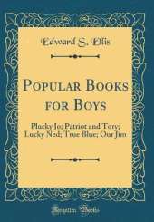 Popular Books for Boys: Plucky Jo; Patriot and Tory; Lucky Ned; True Blue; Our Jim (Classic Reprint)