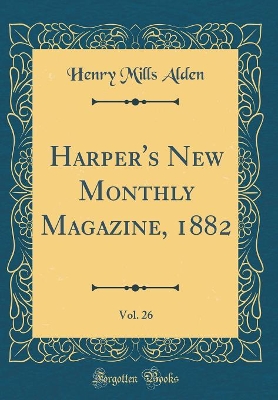 Harper's New Monthly Magazine, 1882, Vol. 26 (Classic Reprint)