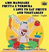 Amo Mangiare Frutta E Verdura I Love to Eat Fruits and Vegetables: Italian English Bilingual Edition