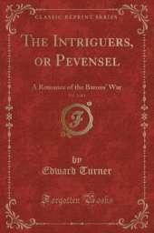 The Intriguers, or Pevensel, Vol. 3 of 3: A Romance of the Barons War (Classic Reprint)
