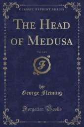 The Head of Medusa, Vol. 3 of 3 (Classic Reprint)