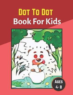 dot to dot book for kids ages 4-8: 100 Fun Connect The Dots Books for Kids Age 8, 9, 10, 11, 12 - Kids Dot To Dot Puzzles With Colorable Pages Ages ... & Girls Connect The Dots Activity Books)