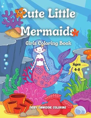 Cute Little Mermaids: Girls Coloring Book Ages 4-8: 60 Cute, Unique Coloring Pages / Mermaid Coloring book for Kids