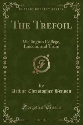 The Trefoil: Wellington College, Lincoln, and Truro (Classic Reprint)