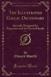 The Illustrated Gaelic Dictionary, Vol. 3: Specially Designed for Beginners and for Use in Schools (Classic Reprint)