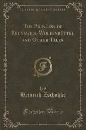 The Princess of Brunswick-Wolfenbüttel and Other Tales (Classic Reprint)