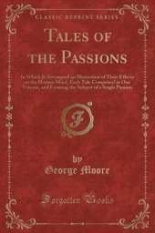 Tales of the Passions: In Which Is Attempted an Illustration of Their Effects on the Human Mind; Each Tale Comprised in One Volume, and Forming the Subject of a Single Passion (Classic Reprint)