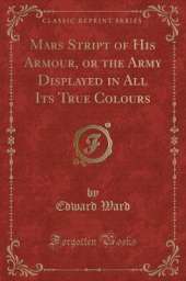 Mars Stript of His Armour, or the Army Displayed in All Its True Colours (Classic Reprint)
