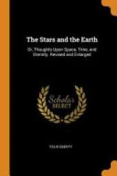 The Stars and the Earth: Or, Thoughts Upon Space, Time, and Eternity. Revised and Enlarged