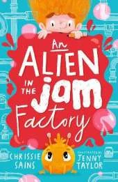 An Alien in the Jam Factory: Illustrated, funny adventure series about a young inventor with cerebral palsy and his secret alien sidekick, for ages 7, 8, 9