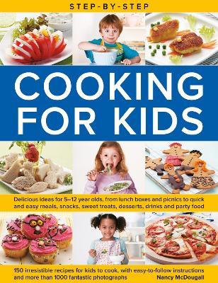 Step-by-Step Cooking for Kids: Delicious recipe ideas for 5-12 year olds, from lunch boxes and picnics to quick and easy meals, sweet treats, desserts, drinks and party food; 150 irresistible recipes for kids to cook, with step-by-step instructions and mo