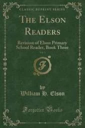 The Elson Readers, Vol. 3: Revision of Elson Primary School Reader, Book Three (Classic Reprint)