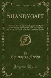 Shandygaff: A Number of Most Agreeable Inquirendoes Upon Life and Letters, Interspersed With Short Stories and Skitts, the Whole Most Diverting to the Reader (Classic Reprint)