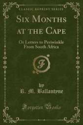 Six Months at the Cape: Or Letters to Periwinkle From South Africa (Classic Reprint)