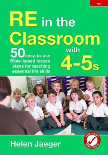 RE in the Classroom with 4-5s: 50 Easy-to-Use Bible-Based Lesson Plans for Teaching Essential Life Skills
