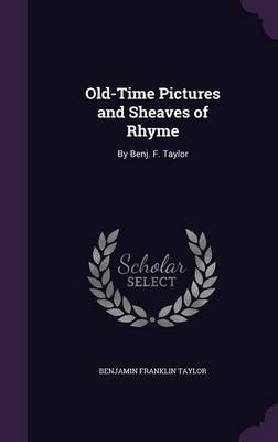 Old-Time Pictures and Sheaves of Rhyme: By Benj. F. Taylor