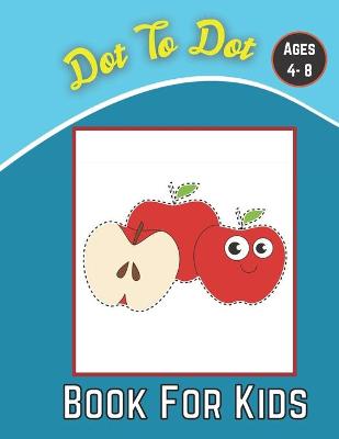 dot to dot book for kids ages 4-8: 100 Fun Connect The Dots Books for Kids Age 8, 9, 10, 11, 12 - Kids Dot To Dot Puzzles With Colorable Pages Ages ... & Girls Connect The Dots Activity Books)