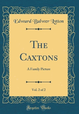 The Caxtons, Vol. 2 of 2: A Family Picture (Classic Reprint)
