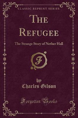 The Refugee: The Strange Story of Nether Hall (Classic Reprint)