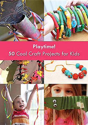 Playtime!: 50 Cool Craft Projects for Kids