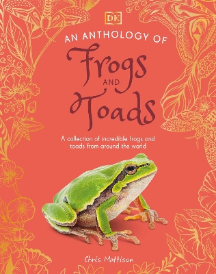 An Anthology of Frogs and Toads: A Collection of Incredible Frogs and Toads from Around the World