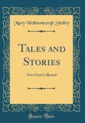 Tales and Stories: Now First Collected (Classic Reprint)