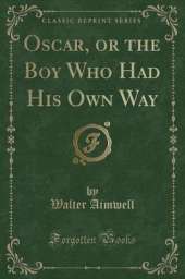 Oscar, or the Boy Who Had His Own Way (Classic Reprint)