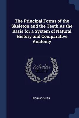 The Principal Forms of the Skeleton and the Teeth as the Basis for a System of Natural History and Comparative Anatomy