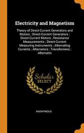 Electricity and Magnetism: Theory of Direct-Current Generators and Motors; Direct-Current Generators; Direct-Current Motors; Resistance Measurements; Direct-Current Measuring Instruments; Alternating Currents; Alternators; Transformers; Alternatin